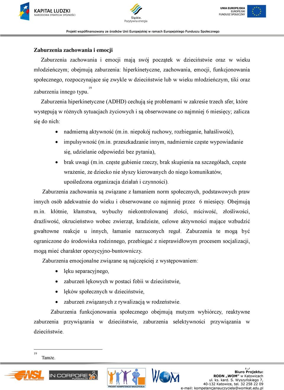 19 Zburzeni hiperkinetyczne (ADHD) cechują się problemmi w zkresie trzech sfer, które występują w różnych sytucjch życiowych i są obserwowne co njmniej 6 miesięcy; zlicz się do nich: ndmierną