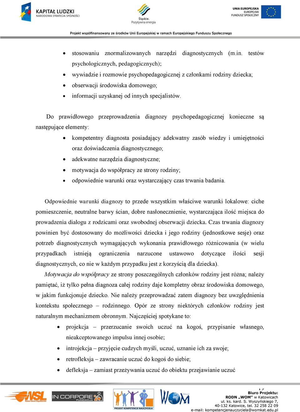 Do prwidłowego przeprowdzeni dignozy psychopedgogicznej konieczne są nstępujące elementy: kompetentny dignost posidjący dekwtny zsób wiedzy i umiejętności orz doświdczeni dignostycznego; dekwtne