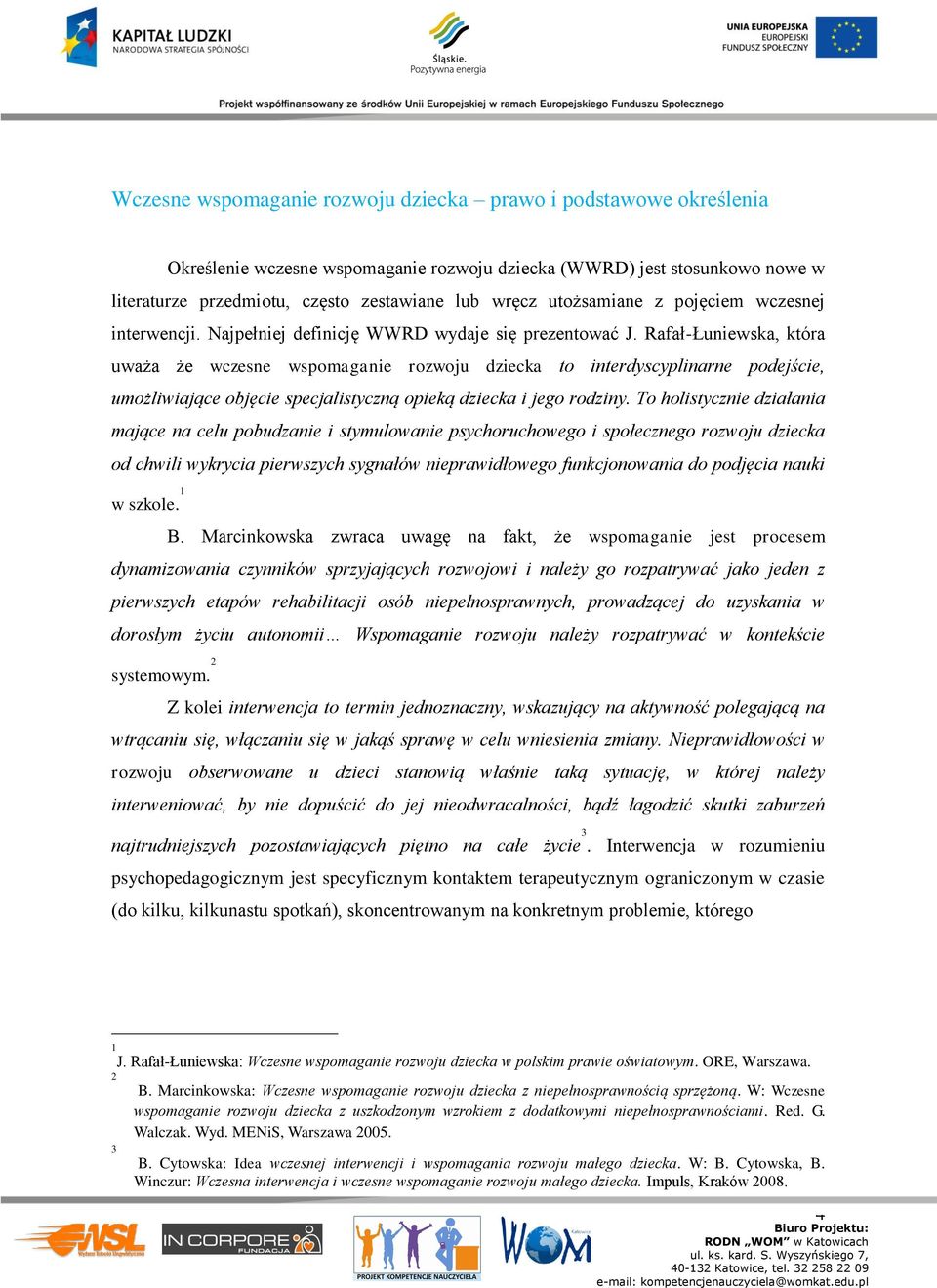 Rfł-Łuniewsk, któr uwż że wczesne wspomgnie rozwoju dzieck to interdyscyplinrne podejście, umożliwijące objęcie specjlistyczną opieką dzieck i jego rodziny.