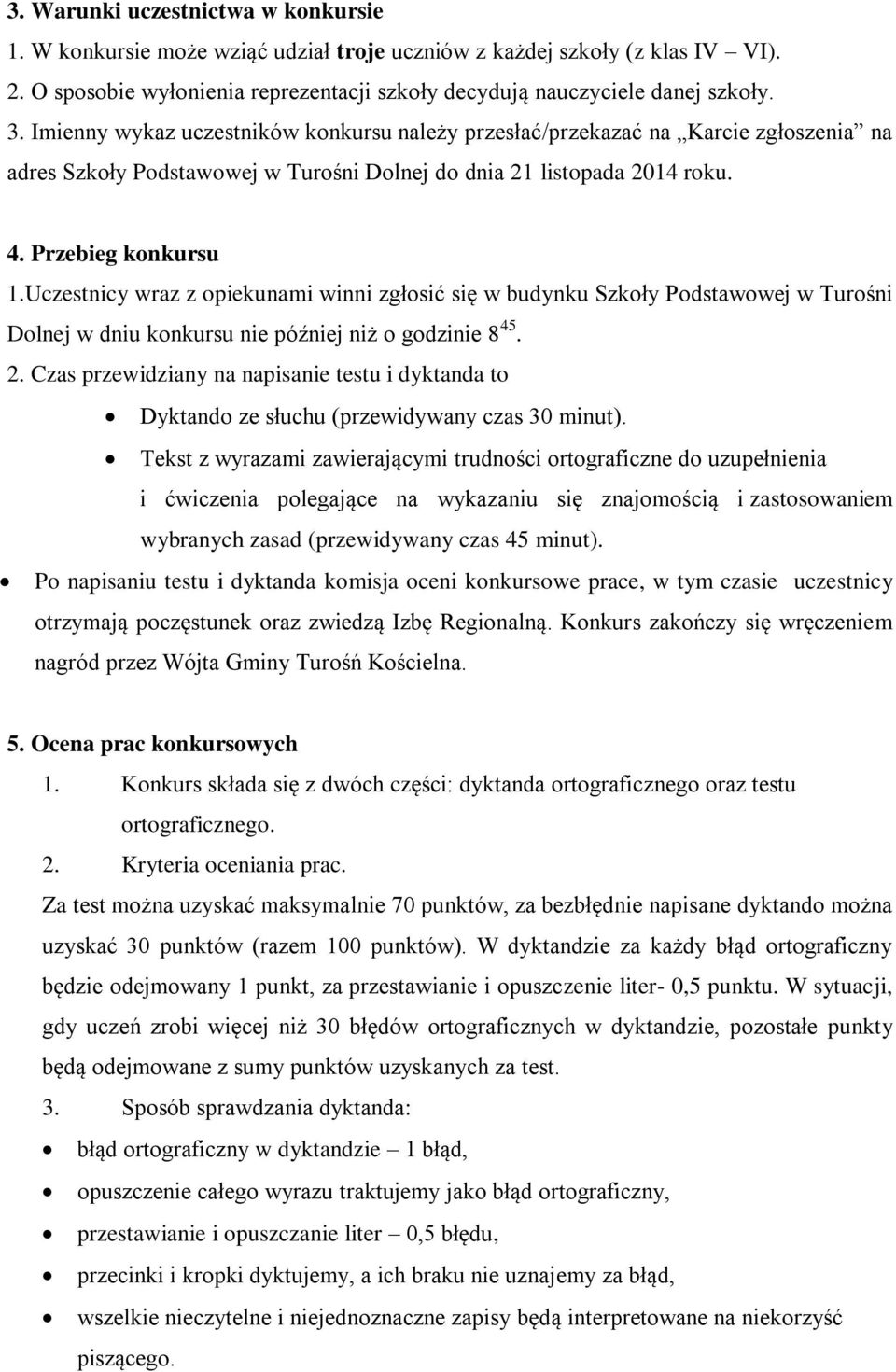 Uczestnicy wraz z opiekunami winni zgłosić się w budynku Szkoły Podstawowej w Turośni Dolnej w dniu konkursu nie później niż o godzinie 8 45. 2.