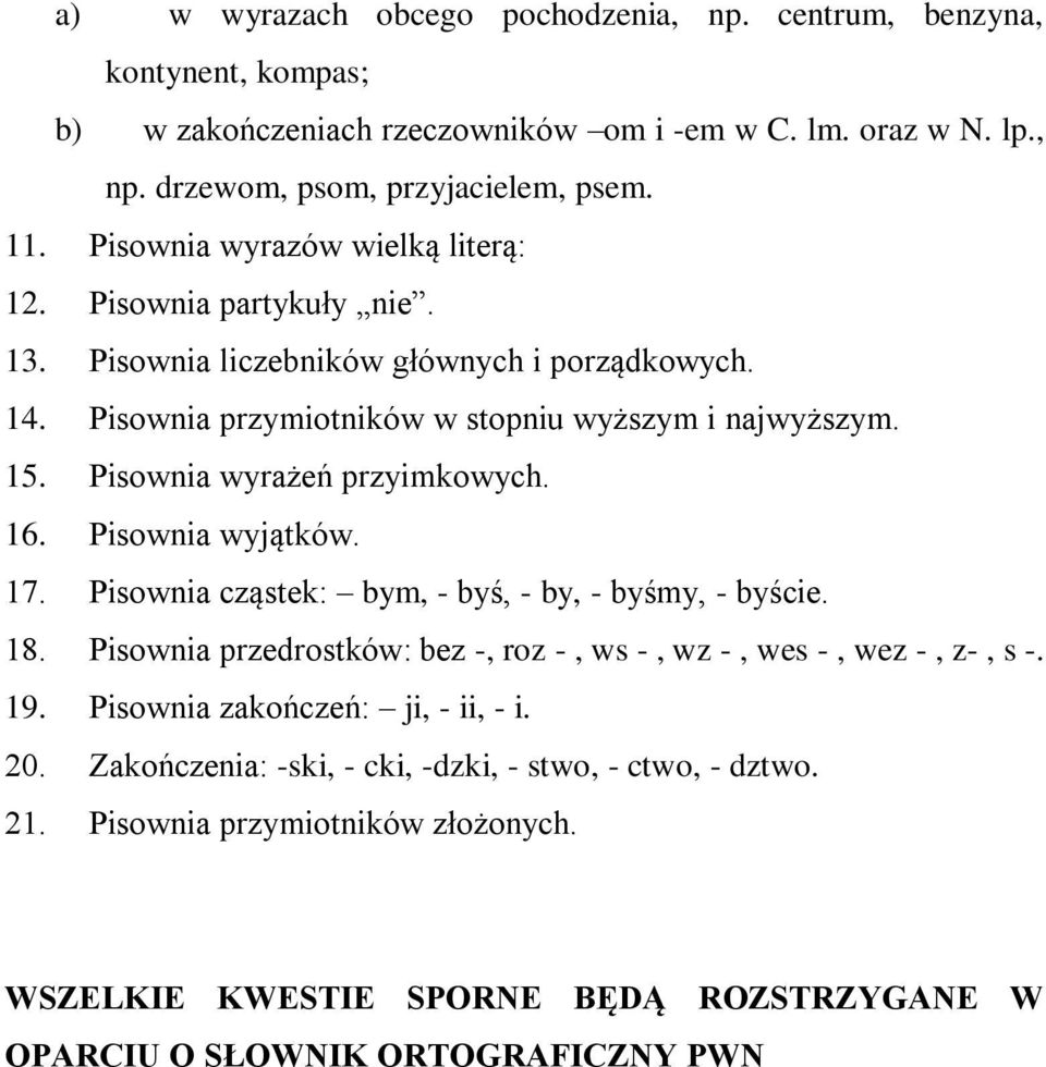 Pisownia wyrażeń przyimkowych. 16. Pisownia wyjątków. 17. Pisownia cząstek: bym, - byś, - by, - byśmy, - byście. 18. Pisownia przedrostków: bez -, roz -, ws -, wz -, wes -, wez -, z-, s -.