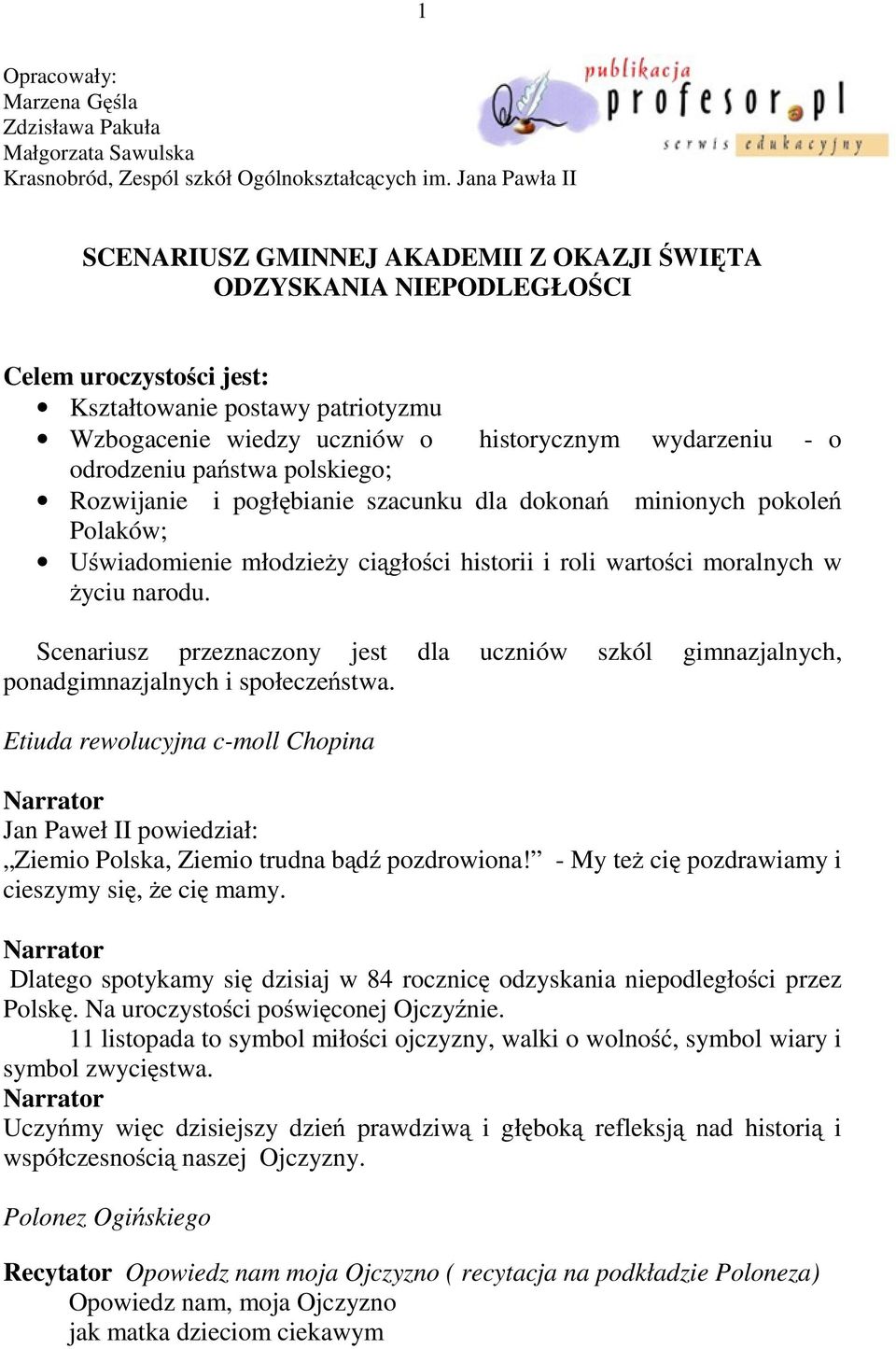 odrodzeniu państwa polskiego; Rozwijanie i pogłębianie szacunku dla dokonań minionych pokoleń Polaków; Uświadomienie młodzieżyciągłości historii i roli wartości moralnych w życiu narodu.