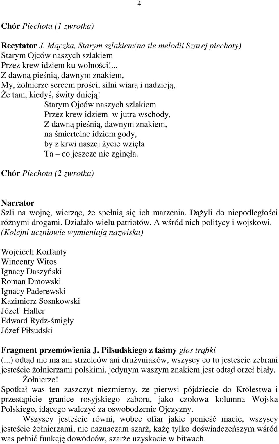 Starym Ojców naszych szlakiem Przez krew idziem w jutra wschody, Zdawną pieśnią, dawnym znakiem, na śmiertelne idziem gody, by z krwi naszej życie wzięła Ta co jeszcze nie zginęła.