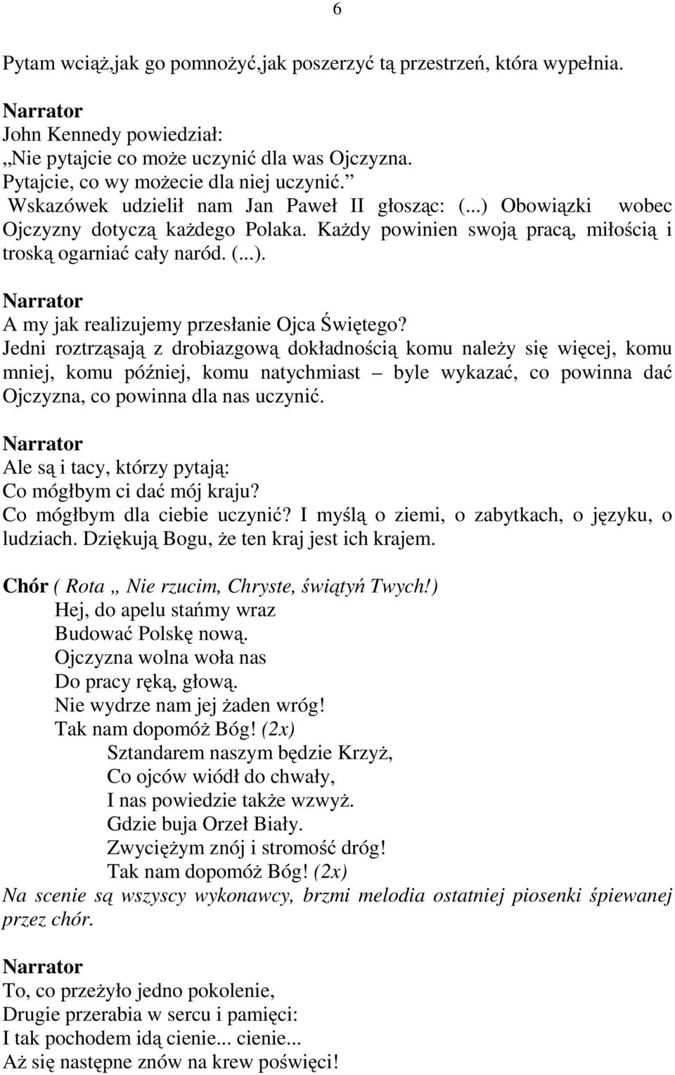 Jedni roztrząsają z drobiazgową dokładnością komu należy się więcej, komu mniej, komu później, komu natychmiast byle wykazać, co powinna dać Ojczyzna, co powinna dla nas uczynić.