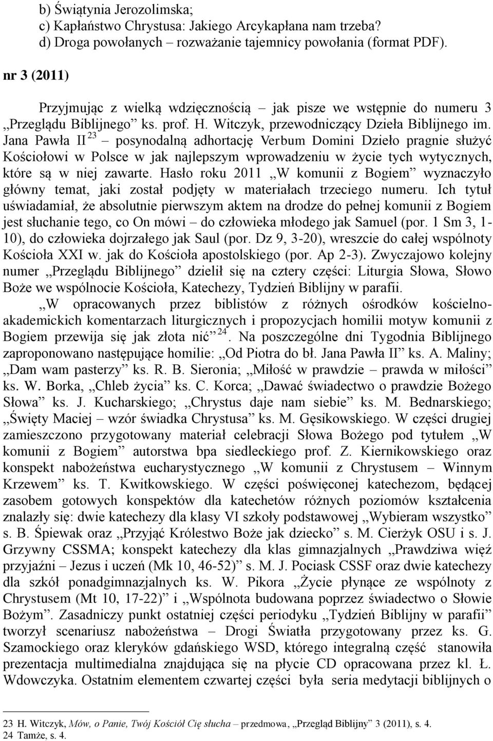 Jana Pawła II 23 posynodalną adhortację Verbum Domini Dzieło pragnie służyć Kościołowi w Polsce w jak najlepszym wprowadzeniu w życie tych wytycznych, które są w niej zawarte.