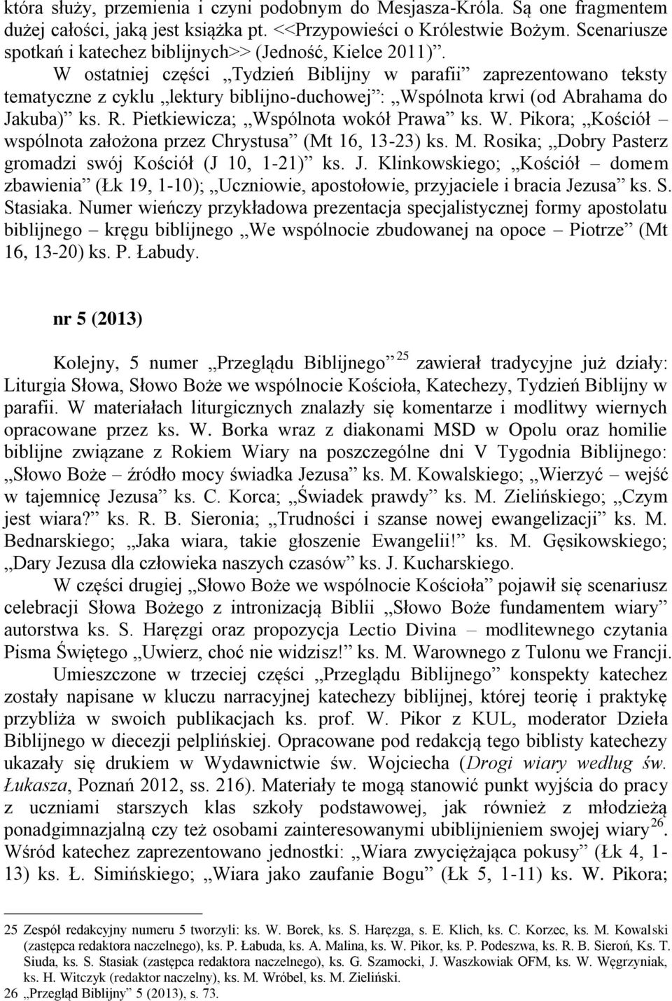 W ostatniej części Tydzień Biblijny w parafii zaprezentowano teksty tematyczne z cyklu lektury biblijno-duchowej : Wspólnota krwi (od Abrahama do Jakuba) ks. R. Pietkiewicza; Wspólnota wokół Prawa ks.