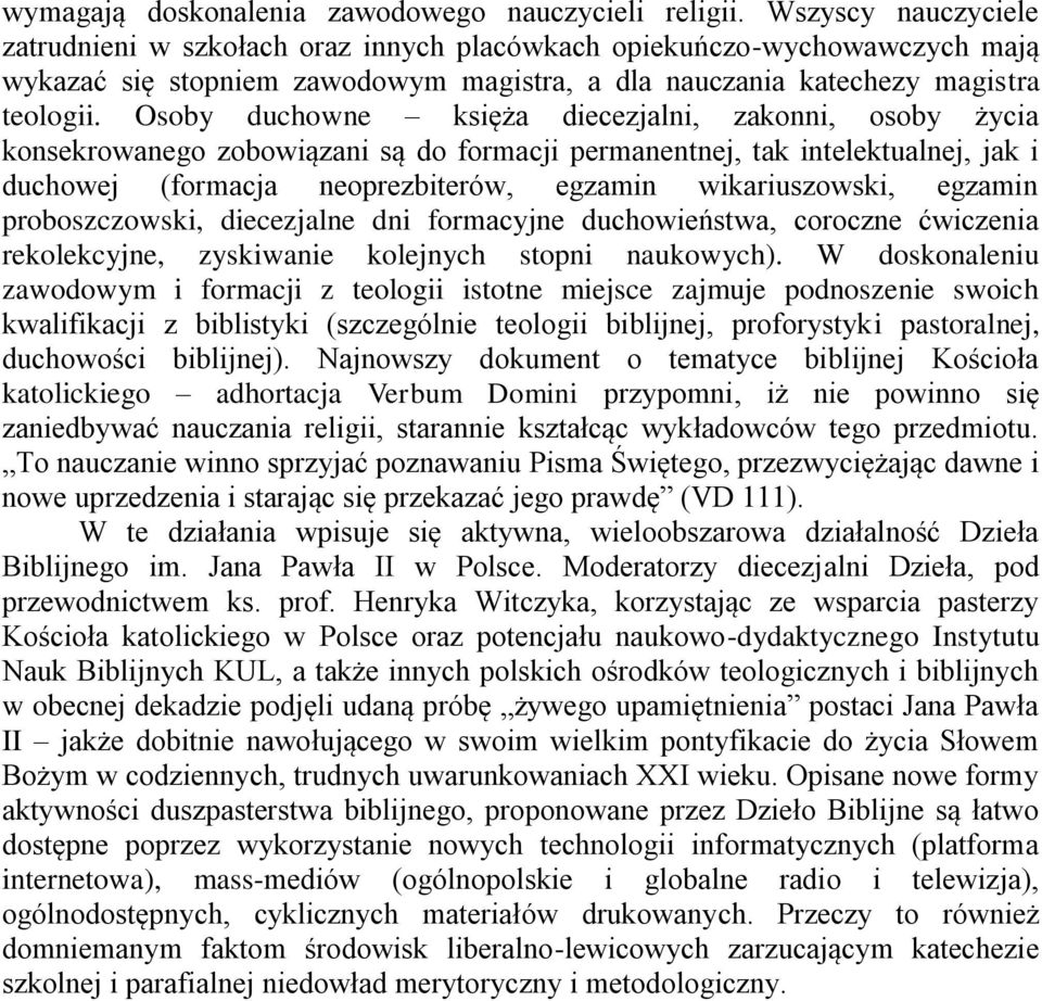 Osoby duchowne księża diecezjalni, zakonni, osoby życia konsekrowanego zobowiązani są do formacji permanentnej, tak intelektualnej, jak i duchowej (formacja neoprezbiterów, egzamin wikariuszowski,