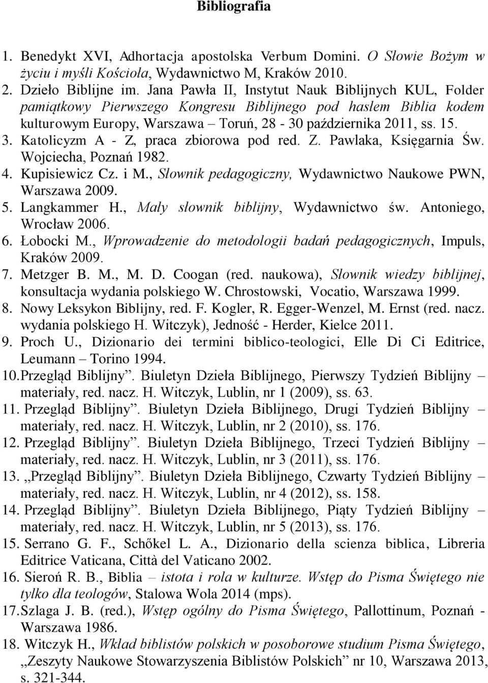 Katolicyzm A - Z, praca zbiorowa pod red. Z. Pawlaka, Księgarnia Św. Wojciecha, Poznań 1982. 4. Kupisiewicz Cz. i M., Słownik pedagogiczny, Wydawnictwo Naukowe PWN, Warszawa 2009. 5. Langkammer H.