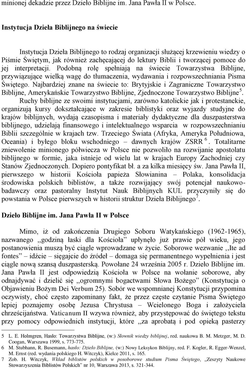 do jej interpretacji. Podobną rolę spełniają na świecie Towarzystwa Biblijne, przywiązujące wielką wagę do tłumaczenia, wydawania i rozpowszechniania Pisma Świętego.