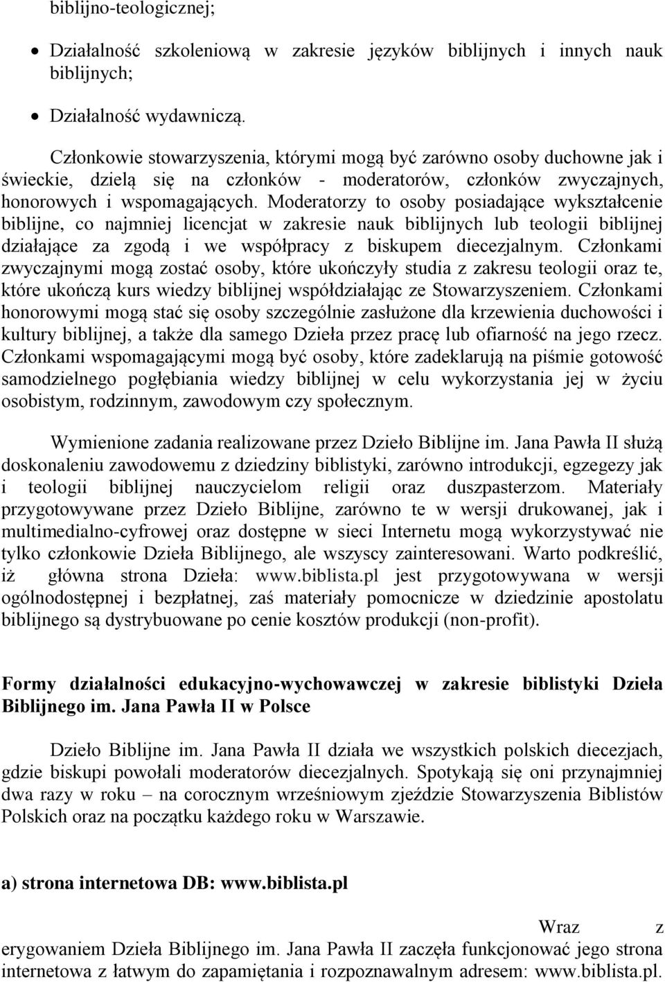 Moderatorzy to osoby posiadające wykształcenie biblijne, co najmniej licencjat w zakresie nauk biblijnych lub teologii biblijnej działające za zgodą i we współpracy z biskupem diecezjalnym.