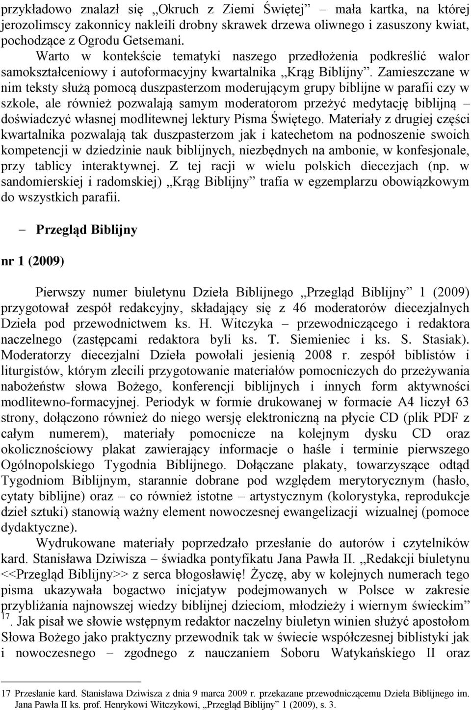 Zamieszczane w nim teksty służą pomocą duszpasterzom moderującym grupy biblijne w parafii czy w szkole, ale również pozwalają samym moderatorom przeżyć medytację biblijną doświadczyć własnej