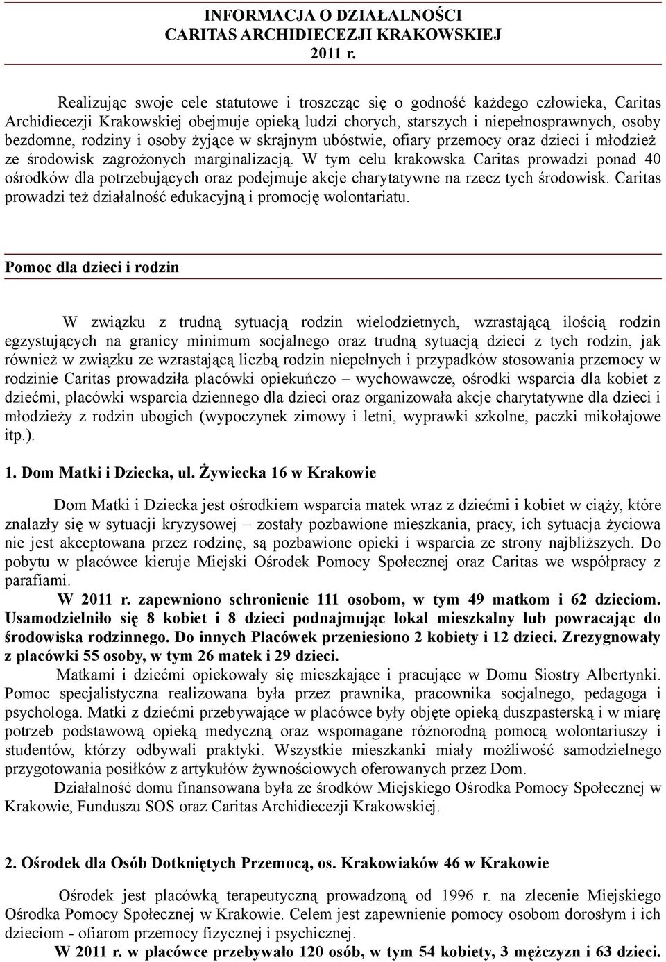 osoby żyjące w skrajnym ubóstwie, ofiary przemocy oraz dzieci i młodzież ze środowisk zagrożonych marginalizacją.