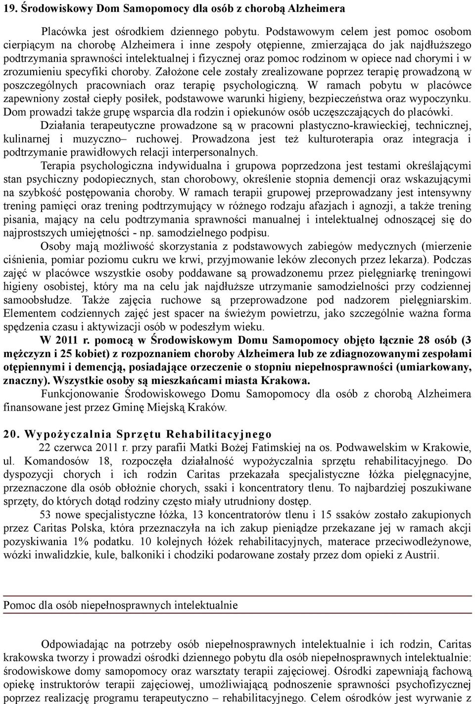 opiece nad chorymi i w zrozumieniu specyfiki choroby. Założone cele zostały zrealizowane poprzez terapię prowadzoną w poszczególnych pracowniach oraz terapię psychologiczną.