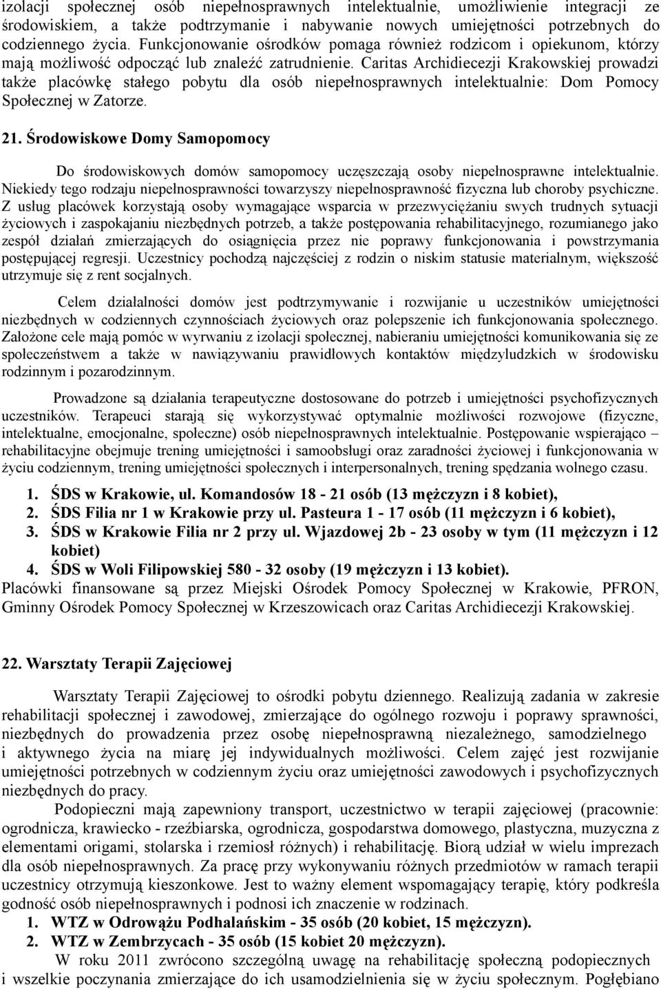 Caritas Archidiecezji Krakowskiej prowadzi także placówkę stałego pobytu dla osób niepełnosprawnych intelektualnie: Dom Pomocy Społecznej w Zatorze. 21.