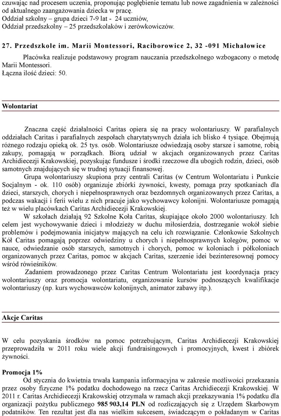 Marii Montessori, Raciborowice 2, 32-091 Michałowice Placówka realizuje podstawowy program nauczania przedszkolnego wzbogacony o metodę Marii Montessori. Łączna ilość dzieci: 50.