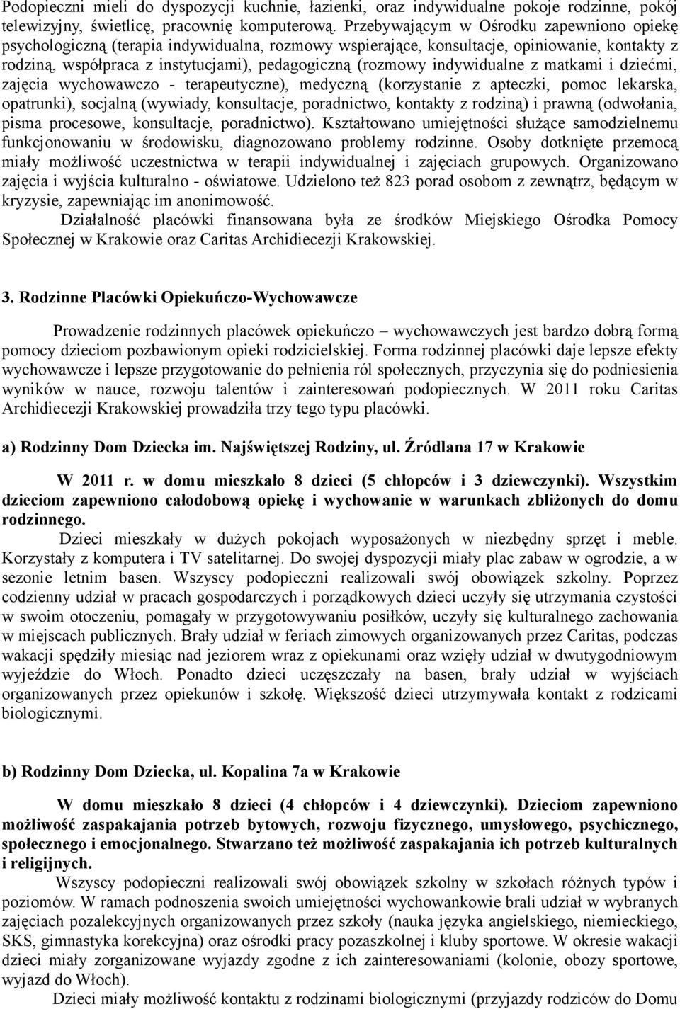 indywidualne z matkami i dziećmi, zajęcia wychowawczo - terapeutyczne), medyczną (korzystanie z apteczki, pomoc lekarska, opatrunki), socjalną (wywiady, konsultacje, poradnictwo, kontakty z rodziną)