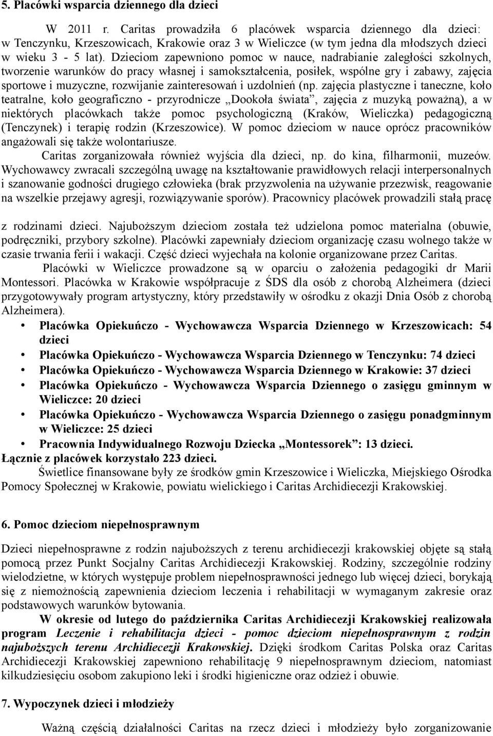 Dzieciom zapewniono pomoc w nauce, nadrabianie zaległości szkolnych, tworzenie warunków do pracy własnej i samokształcenia, posiłek, wspólne gry i zabawy, zajęcia sportowe i muzyczne, rozwijanie