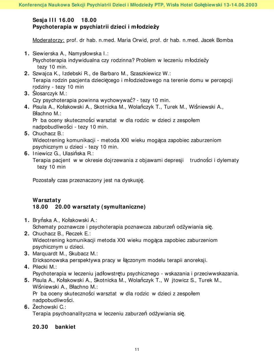 : Terapia rodzin pacjenta dziecięcego i młodzieżowego na terenie domu w percepcji rodziny - tezy 10 min 3. Ślosarczyk M.: Czy psychoterapia powinna wychowywać? - tezy 10 min. 4. Pisula A.