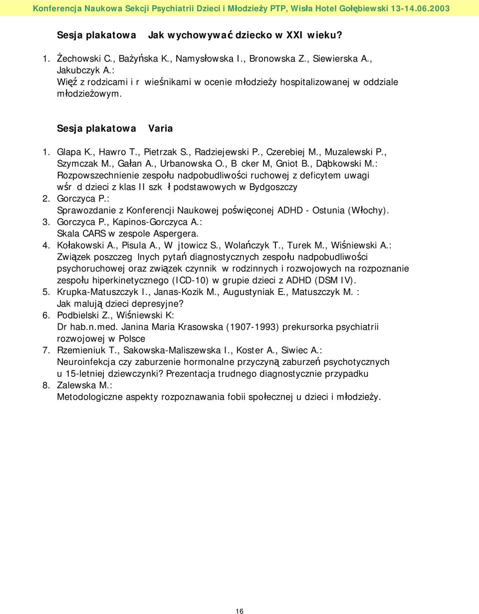 , Szymczak M., Gałan A., Urbanowska O., B cker M, Gniot B., Dąbkowski M.: Rozpowszechnienie zespołu nadpobudliwości ruchowej z deficytem uwagi wśr d dzieci z klas II szk ł podstawowych w Bydgoszczy 2.