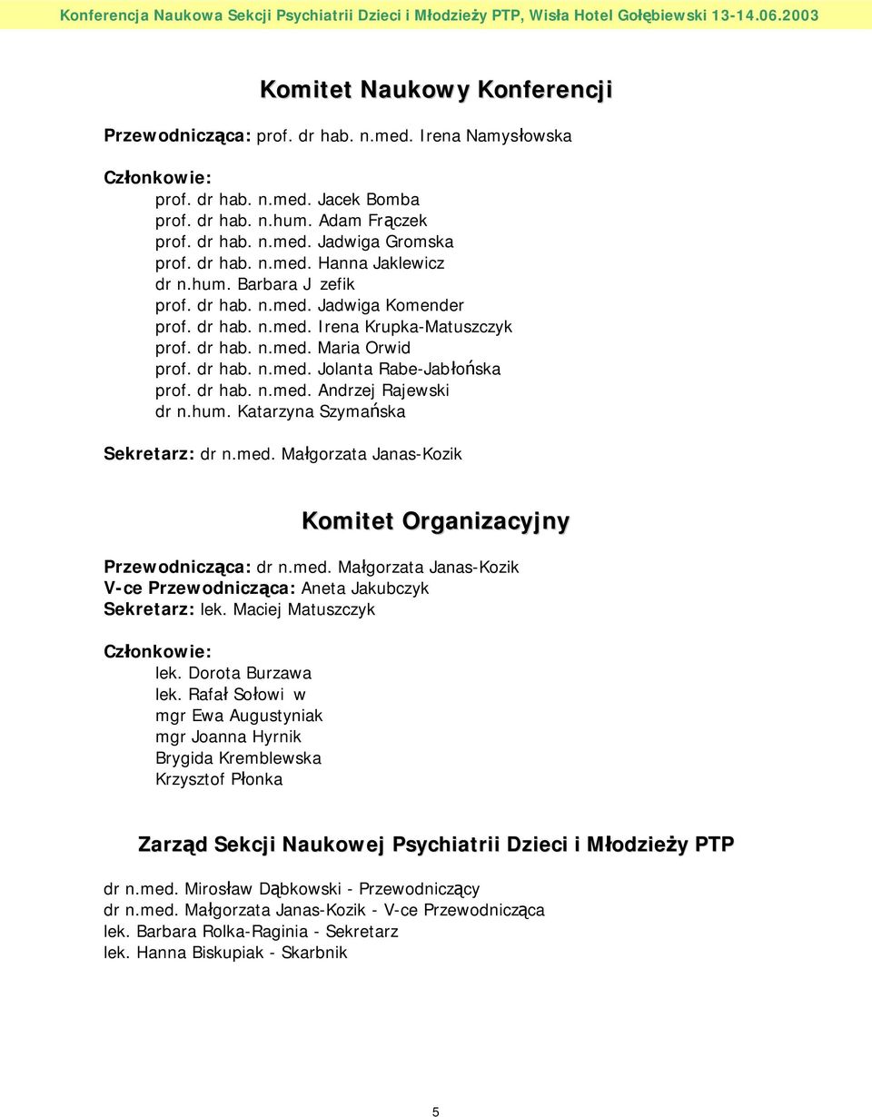 dr hab. n.med. Andrzej Rajewski dr n.hum. Katarzyna Szymańska Sekretarz: dr n.med. Małgorzata Janas-Kozik Komitet Organizacyjny Przewodnicząca: dr n.med. Małgorzata Janas-Kozik V-ce Przewodnicząca: Aneta Jakubczyk Sekretarz: lek.