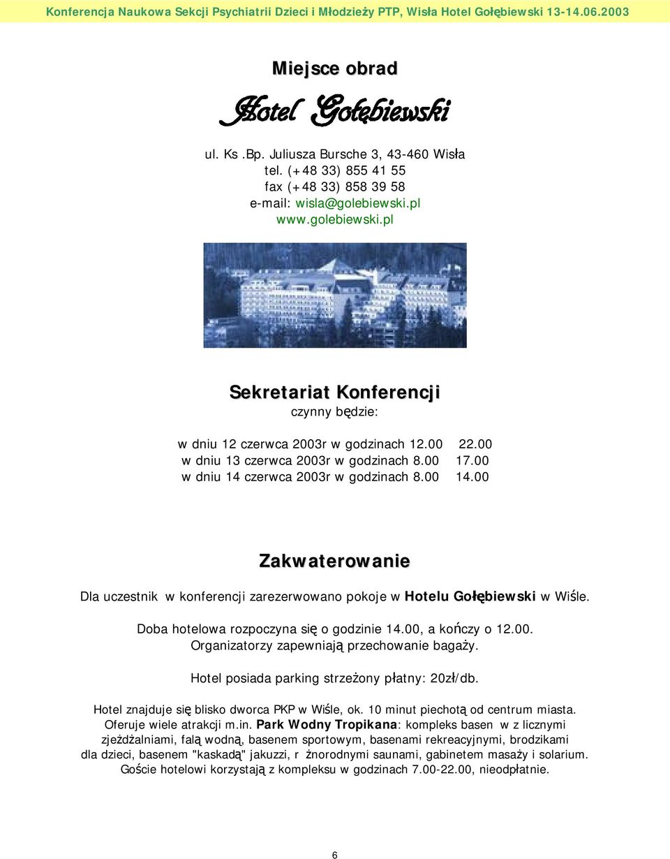 00 Zakwaterowanie Dla uczestnik w konferencji zarezerwowano pokoje w Hotelu Gołębiewski w Wiśle. Doba hotelowa rozpoczyna się o godzinie 14.00, a kończy o 12.00. Organizatorzy zapewniają przechowanie bagaży.