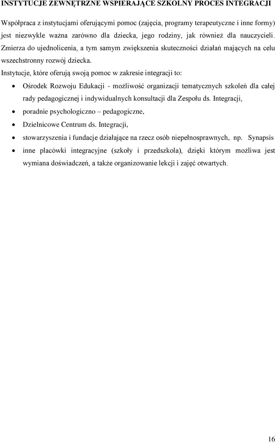 Instytucje, które oferują swoją pomoc w zakresie integracji to: Ośrodek Rozwoju Edukacji - możliwość organizacji tematycznych szkoleń dla całej rady pedagogicznej i indywidualnych konsultacji dla