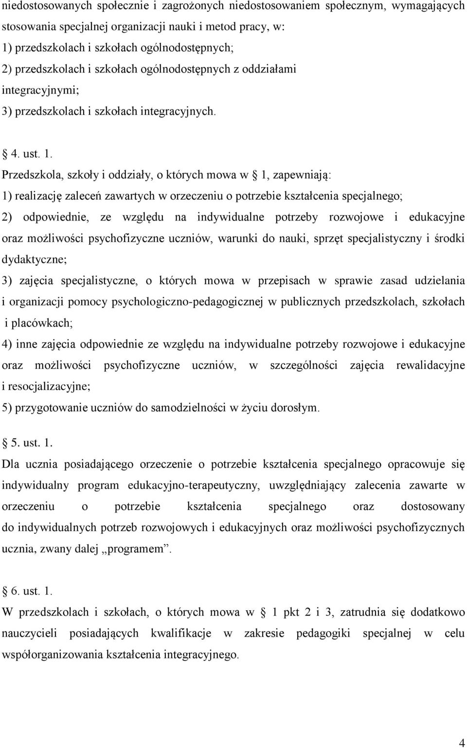 Przedszkola, szkoły i oddziały, o których mowa w 1, zapewniają: 1) realizację zaleceń zawartych w orzeczeniu o potrzebie kształcenia specjalnego; 2) odpowiednie, ze względu na indywidualne potrzeby