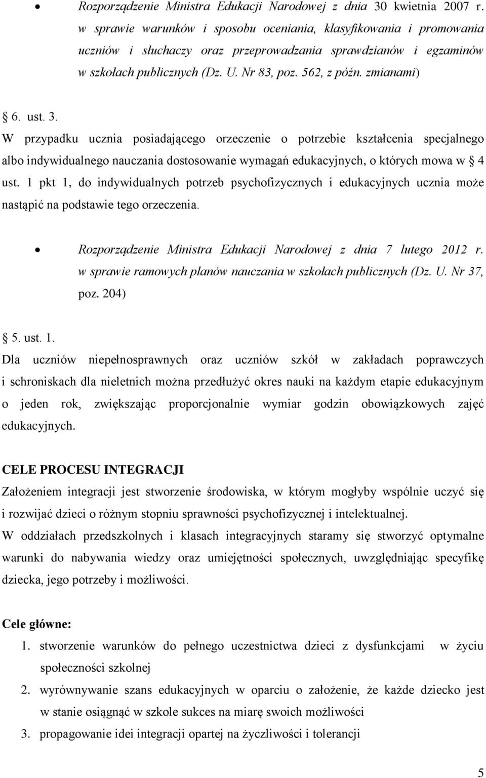 zmianami) 6. ust. 3. W przypadku ucznia posiadającego orzeczenie o potrzebie kształcenia specjalnego albo indywidualnego nauczania dostosowanie wymagań edukacyjnych, o których mowa w 4 ust.