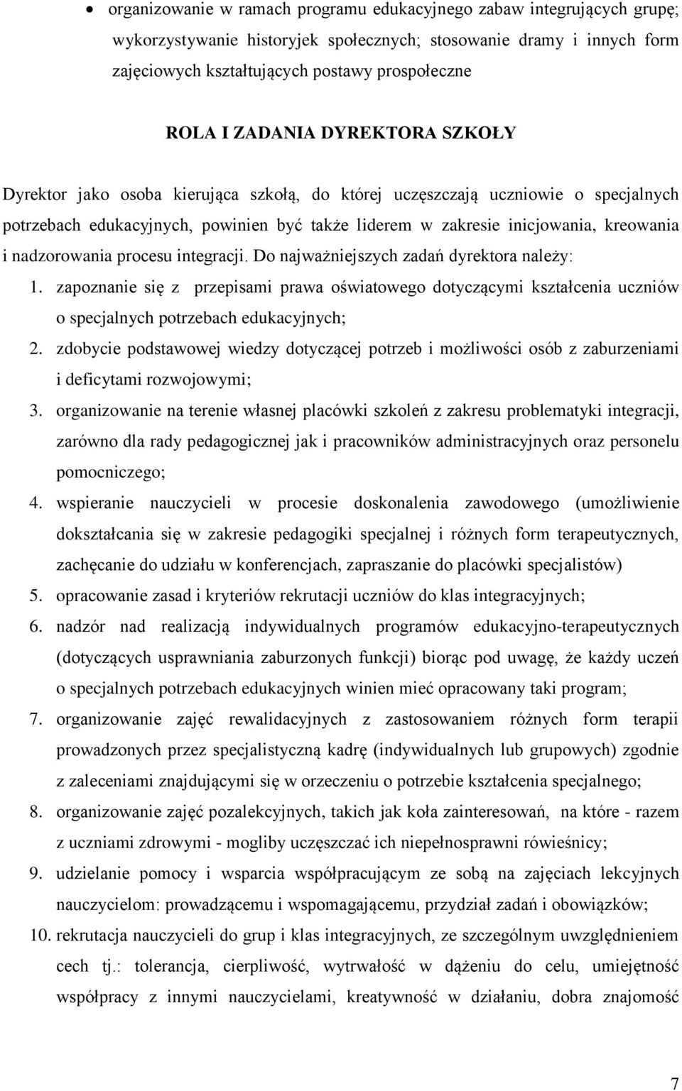 nadzorowania procesu integracji. Do najważniejszych zadań dyrektora należy: 1. zapoznanie się z przepisami prawa oświatowego dotyczącymi kształcenia uczniów o specjalnych potrzebach edukacyjnych; 2.