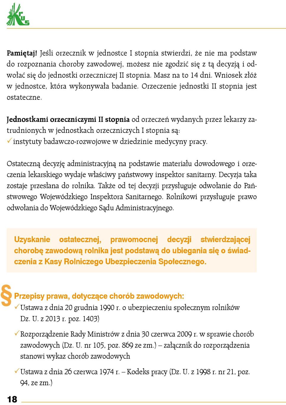 Jednostkami orzeczniczymi II stopnia od orzeczeń wydanych przez lekarzy zatrudnionych w jednostkach orzeczniczych I stopnia są: 3instytuty 3 badawczo-rozwojowe w dziedzinie medycyny pracy.