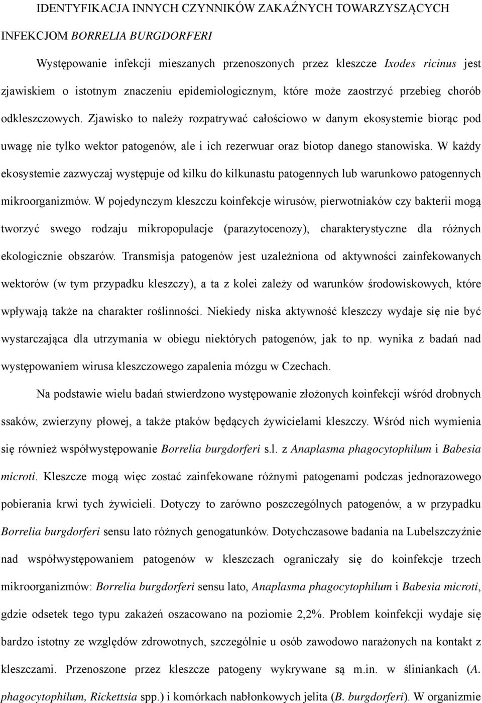 Zjawisko to należy rozpatrywać całościowo w danym ekosystemie biorąc pod uwagę nie tylko wektor patogenów, ale i ich rezerwuar oraz biotop danego stanowiska.