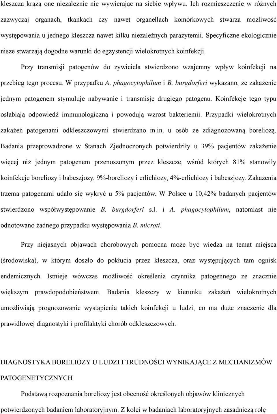 Specyficzne ekologicznie nisze stwarzają dogodne warunki do egzystencji wielokrotnych koinfekcji. Przy transmisji patogenów do żywiciela stwierdzono wzajemny wpływ koinfekcji na przebieg tego procesu.