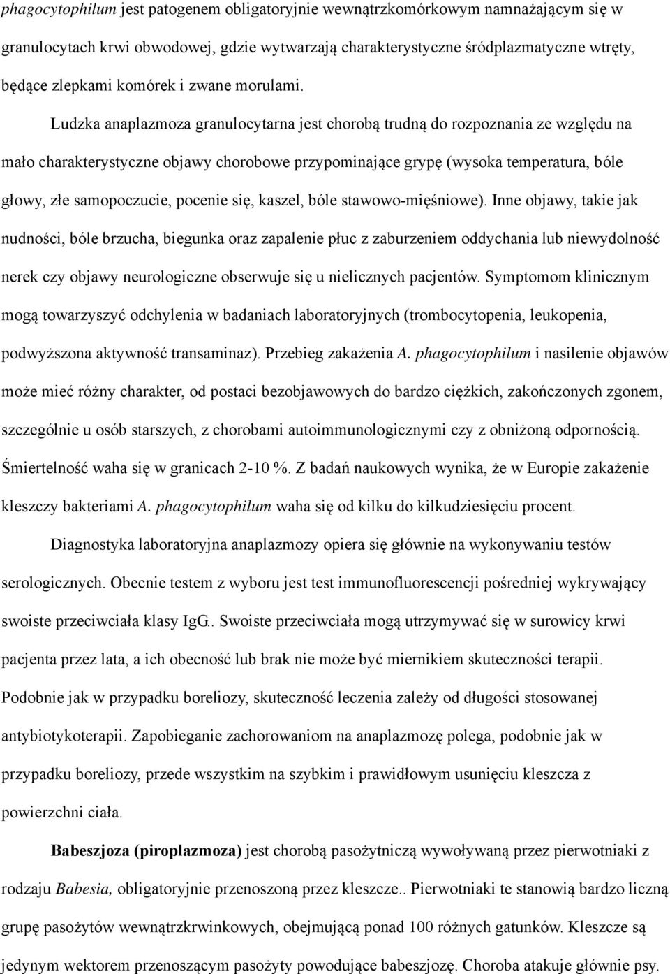 Ludzka anaplazmoza granulocytarna jest chorobą trudną do rozpoznania ze względu na mało charakterystyczne objawy chorobowe przypominające grypę (wysoka temperatura, bóle głowy, złe samopoczucie,