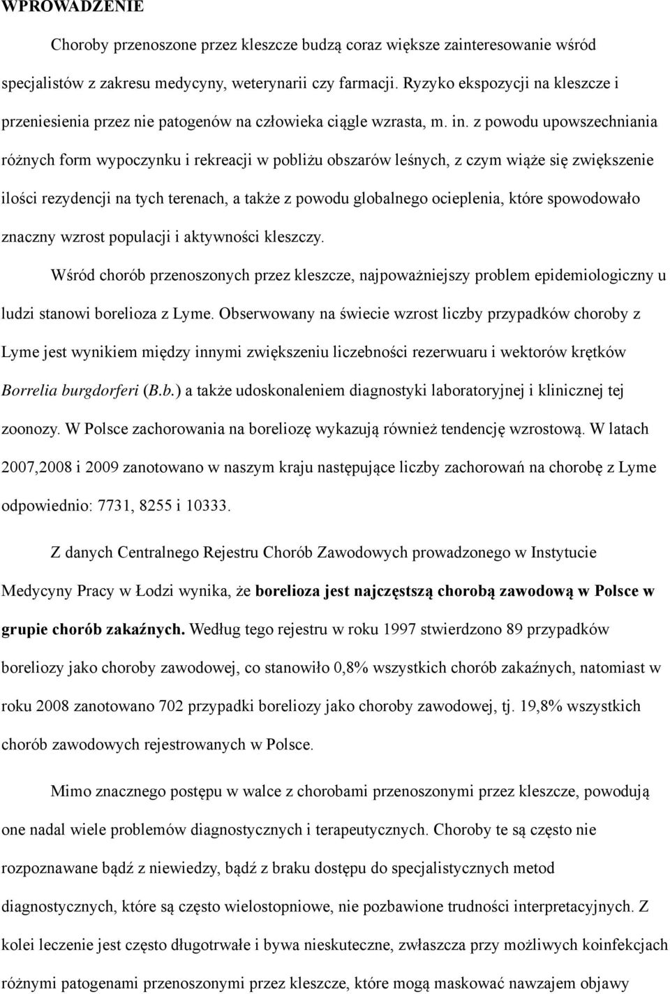 z powodu upowszechniania różnych form wypoczynku i rekreacji w pobliżu obszarów leśnych, z czym wiąże się zwiększenie ilości rezydencji na tych terenach, a także z powodu globalnego ocieplenia, które