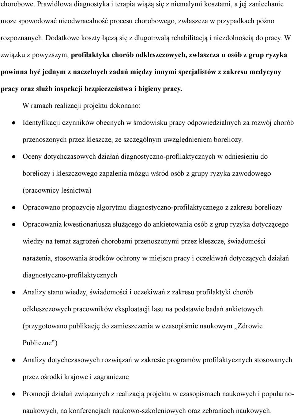 W związku z powyższym, profilaktyka chorób odkleszczowych, zwłaszcza u osób z grup ryzyka powinna być jednym z naczelnych zadań między innymi specjalistów z zakresu medycyny pracy oraz służb