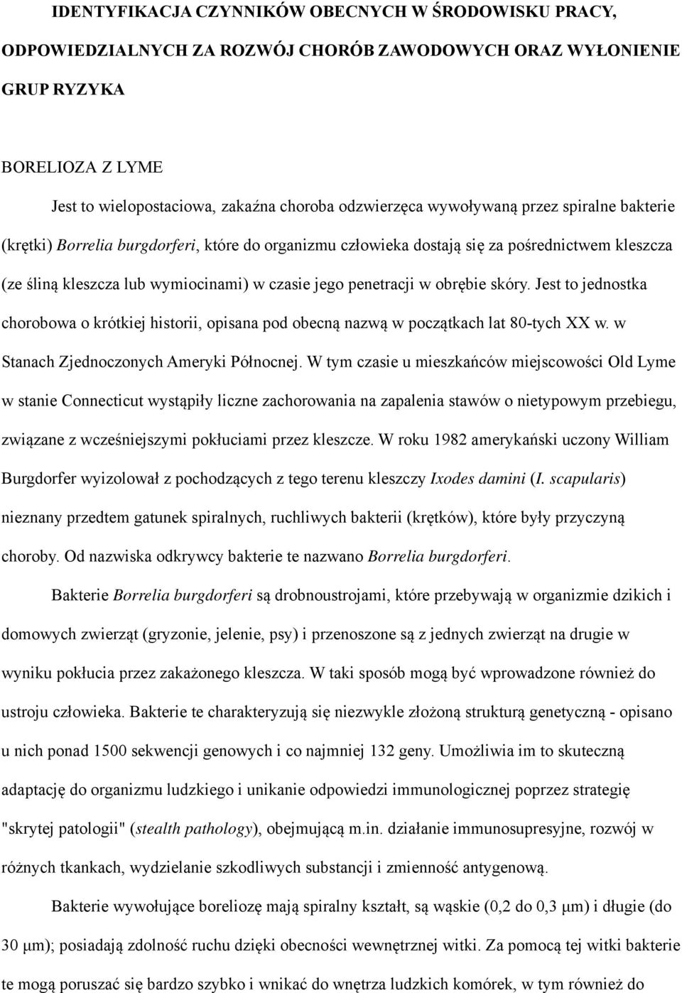 obrębie skóry. Jest to jednostka chorobowa o krótkiej historii, opisana pod obecną nazwą w początkach lat 80-tych XX w. w Stanach Zjednoczonych Ameryki Północnej.