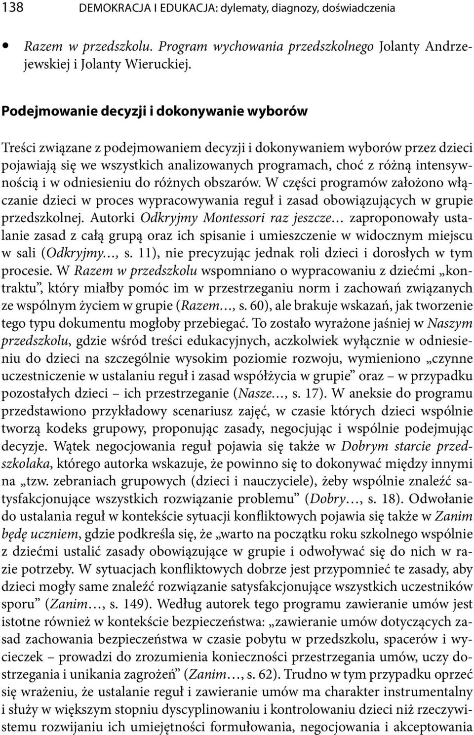 intensywnością i w odniesieniu do różnych obszarów. W części programów założono włączanie dzieci w proces wypracowywania reguł i zasad obowiązujących w grupie przedszkolnej.