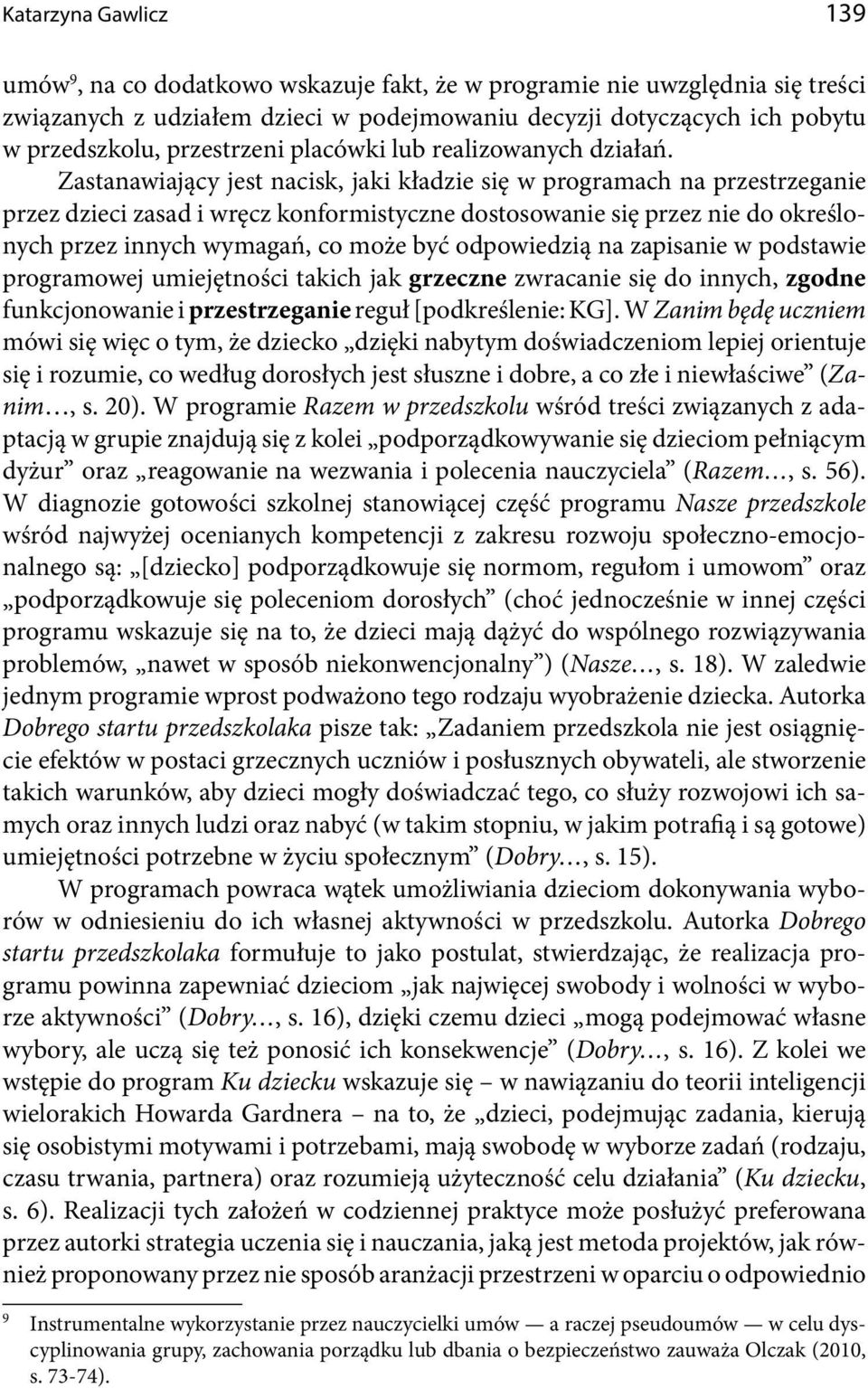 Zastanawiający jest nacisk, jaki kładzie się w programach na przestrzeganie przez dzieci zasad i wręcz konformistyczne dostosowanie się przez nie do określonych przez innych wymagań, co może być