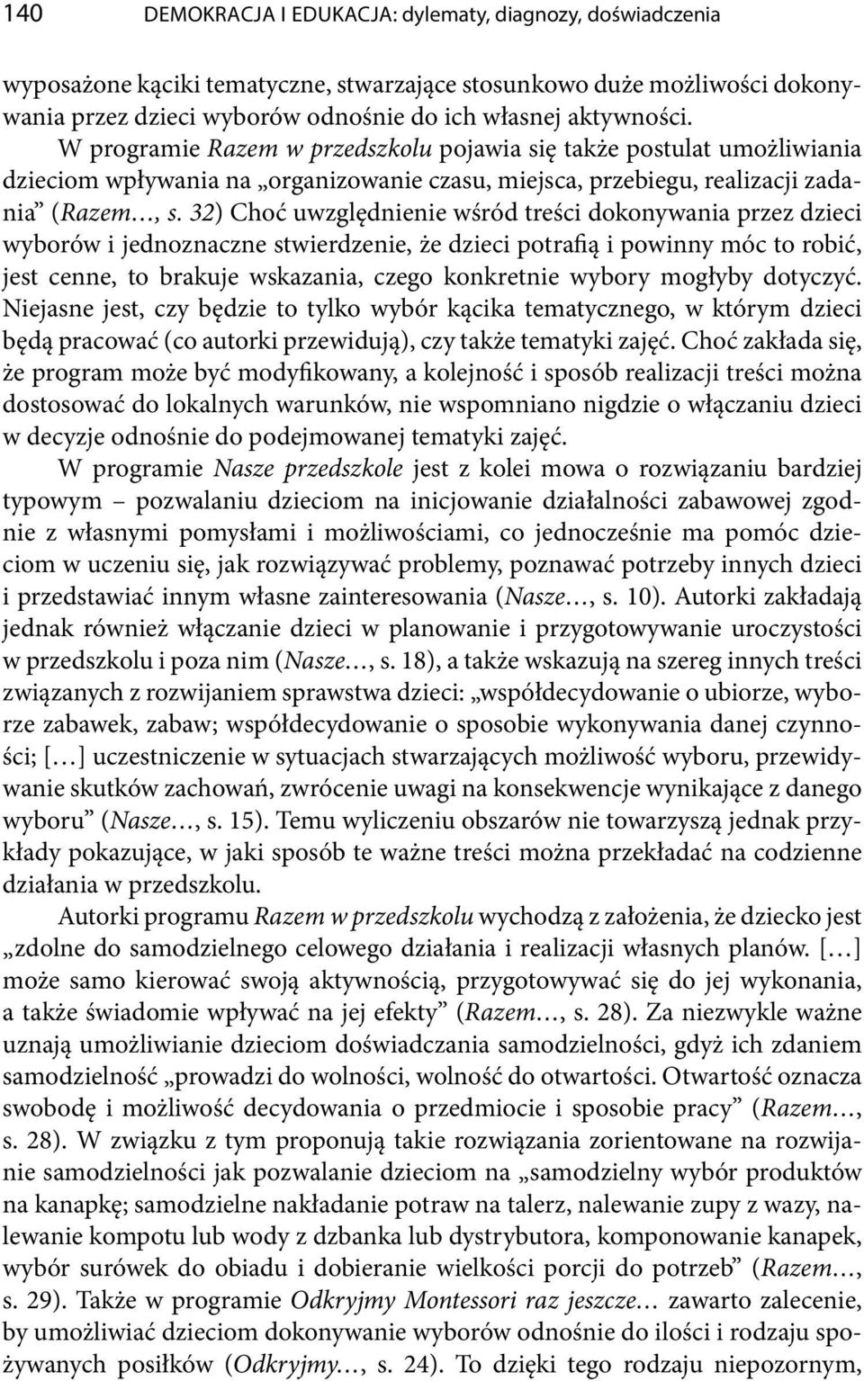 32) Choć uwzględnienie wśród treści dokonywania przez dzieci wyborów i jednoznaczne stwierdzenie, że dzieci potrafią i powinny móc to robić, jest cenne, to brakuje wskazania, czego konkretnie wybory