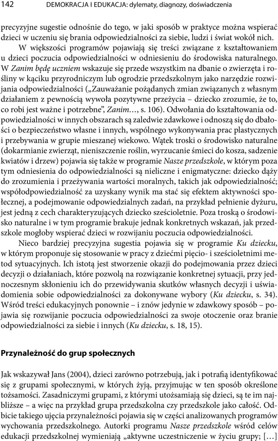 W Zanim będę uczniem wskazuje się przede wszystkim na dbanie o zwierzęta i rośliny w kąciku przyrodniczym lub ogrodzie przedszkolnym jako narzędzie rozwijania odpowiedzialności ( Zauważanie