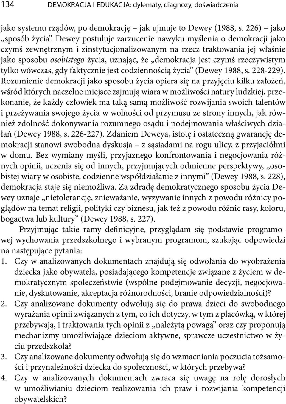 czymś rzeczywistym tylko wówczas, gdy faktycznie jest codziennością życia (Dewey 1988, s. 228-229).