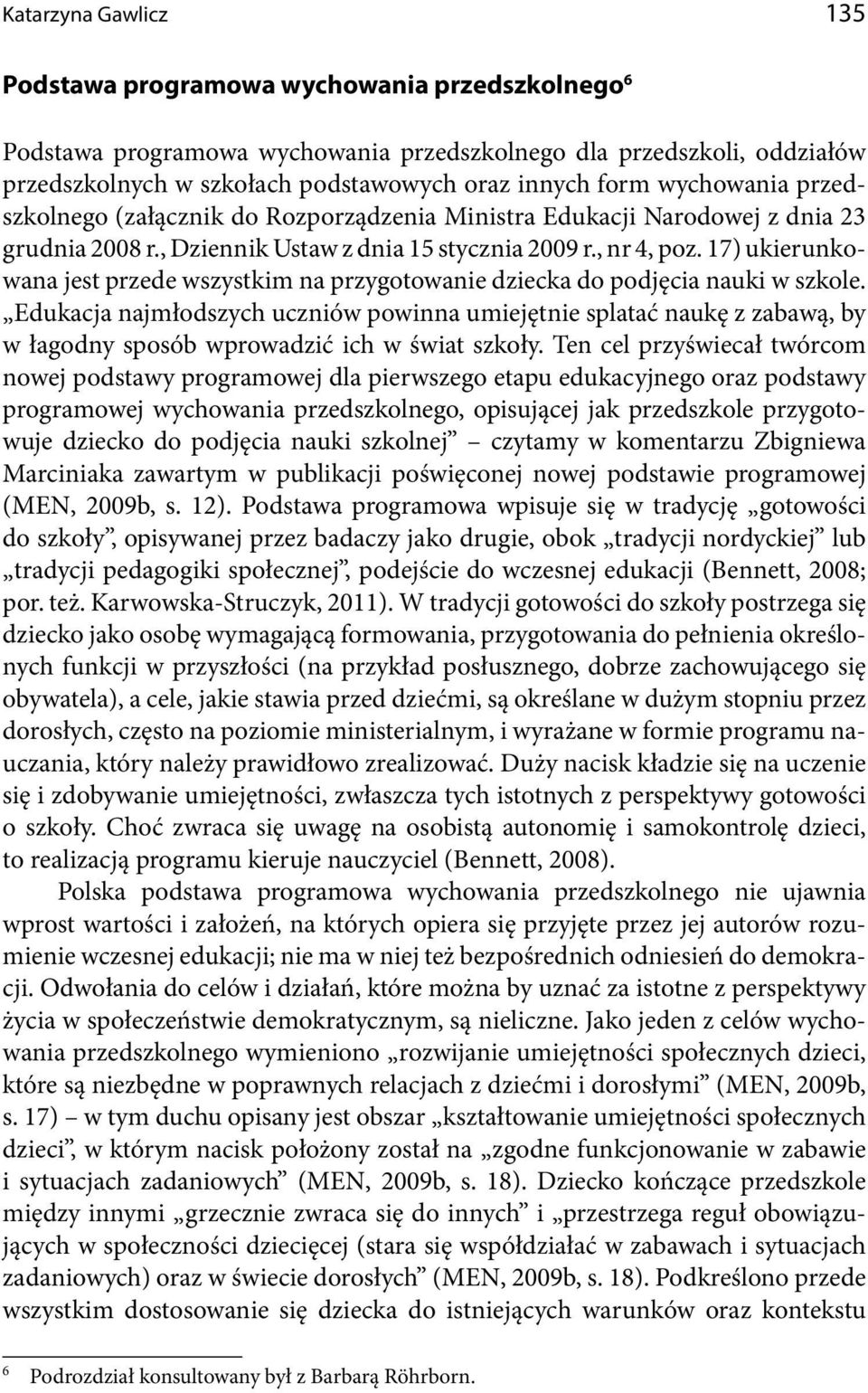 17) ukierunkowana jest przede wszystkim na przygotowanie dziecka do podjęcia nauki w szkole.