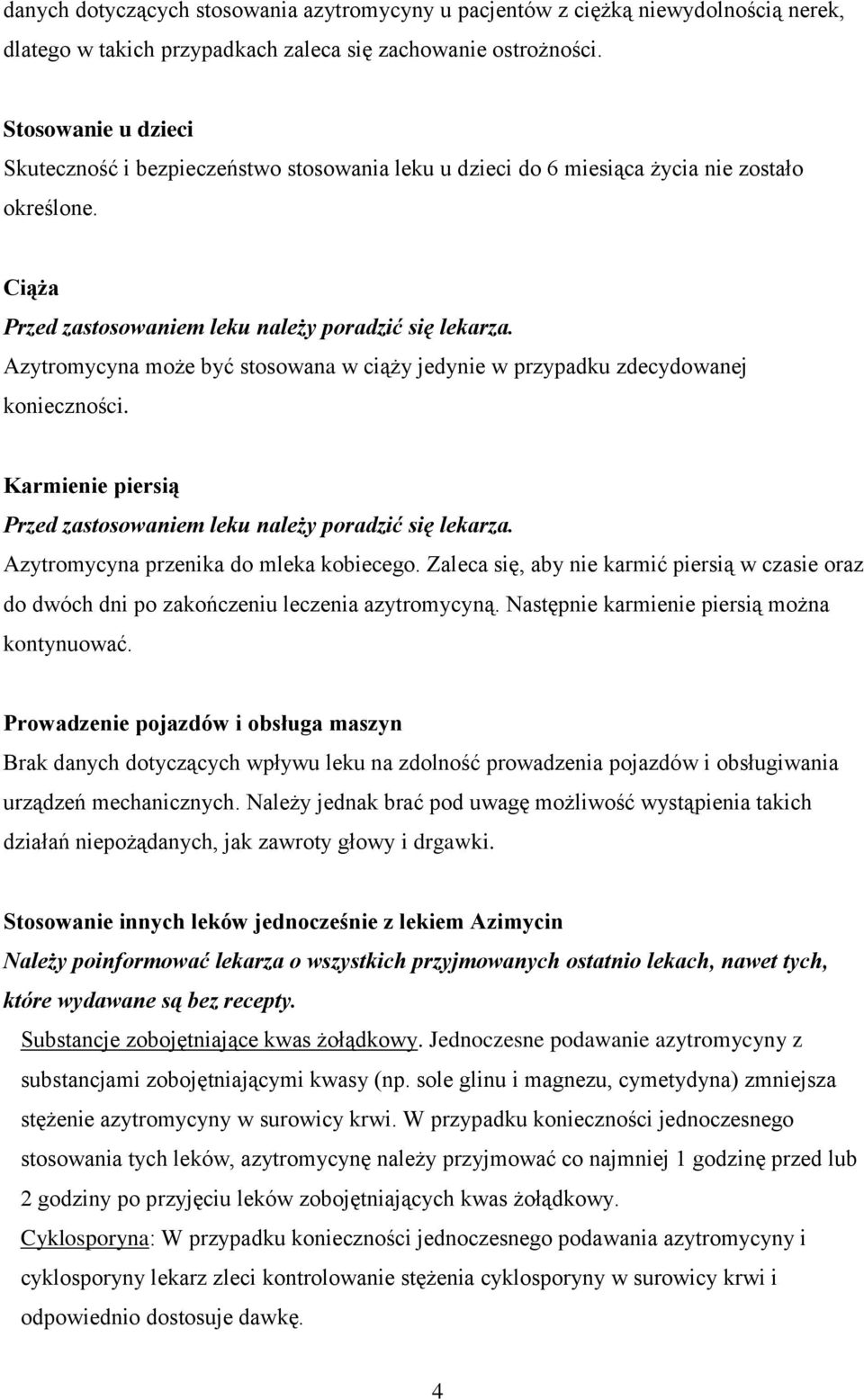 Azytromycyna może być stosowana w ciąży jedynie w przypadku zdecydowanej konieczności. Karmienie piersią Przed zastosowaniem leku należy poradzić się lekarza. Azytromycyna przenika do mleka kobiecego.