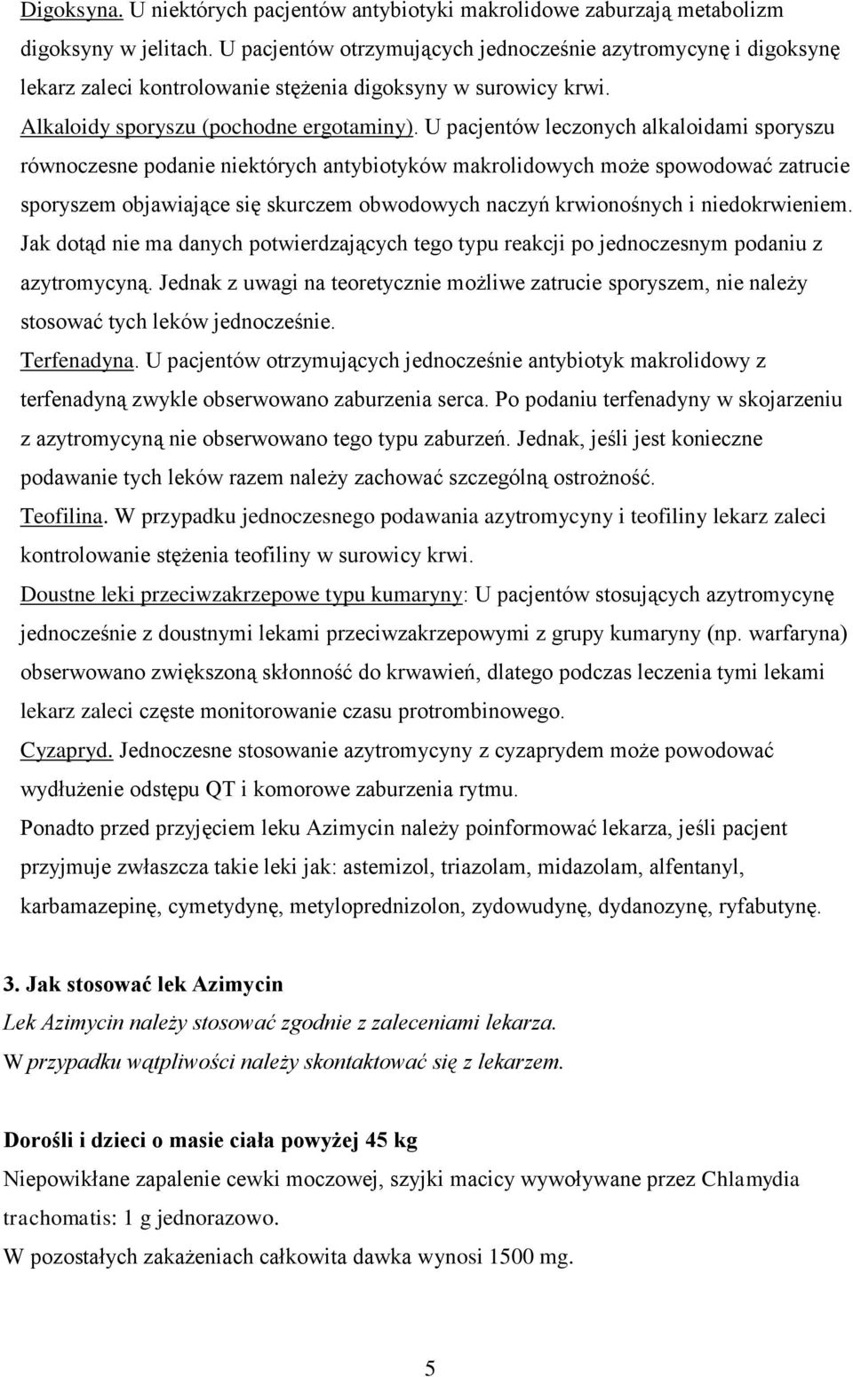 U pacjentów leczonych alkaloidami sporyszu równoczesne podanie niektórych antybiotyków makrolidowych może spowodować zatrucie sporyszem objawiające się skurczem obwodowych naczyń krwionośnych i