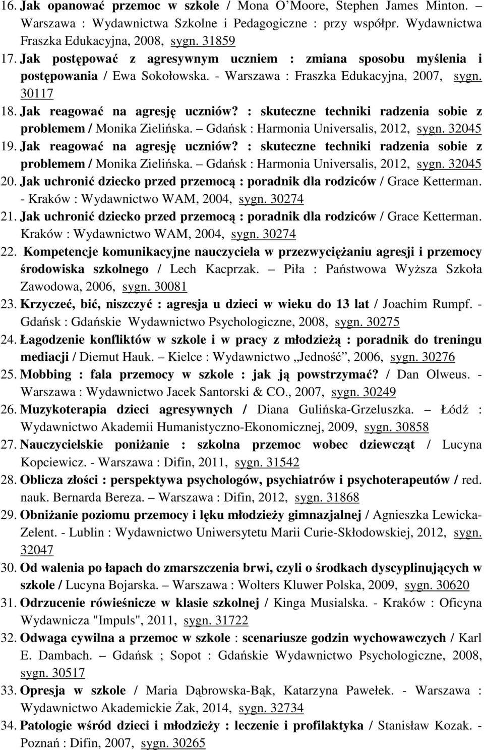 : skuteczne techniki radzenia sobie z problemem / Monika Zielińska. Gdańsk : Harmonia Universalis, 2012, sygn. 32045 19. Jak reagować na agresję uczniów?