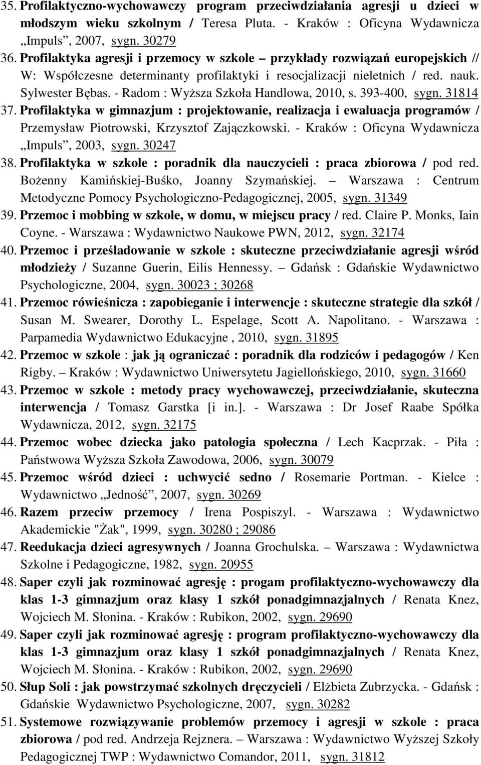 - Radom : Wyższa Szkoła Handlowa, 2010, s. 393-400, sygn. 31814 37. Profilaktyka w gimnazjum : projektowanie, realizacja i ewaluacja programów / Przemysław Piotrowski, Krzysztof Zajączkowski.