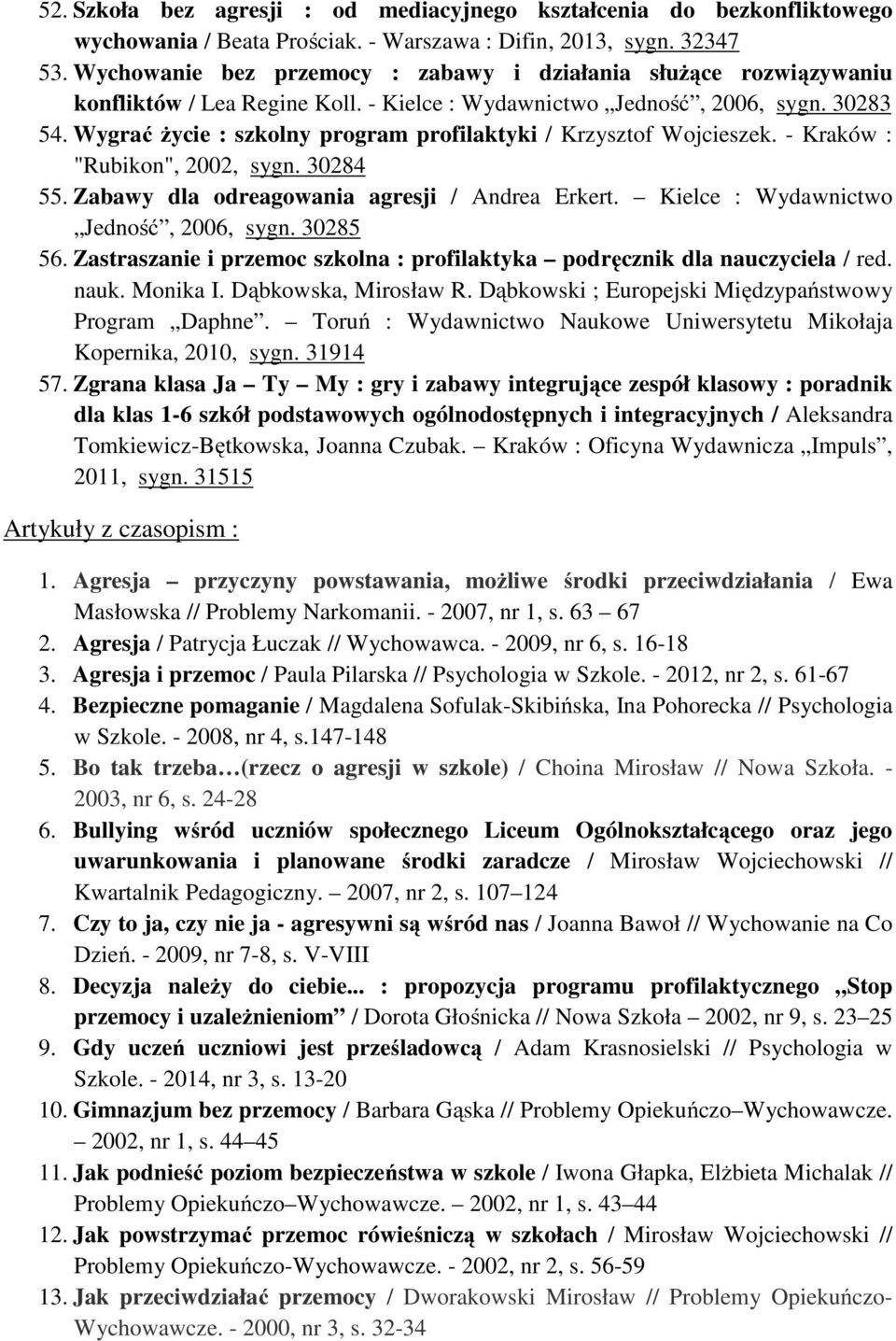 Wygrać życie : szkolny program profilaktyki / Krzysztof Wojcieszek. - Kraków : "Rubikon", 2002, sygn. 30284 55. Zabawy dla odreagowania agresji / Andrea Erkert.