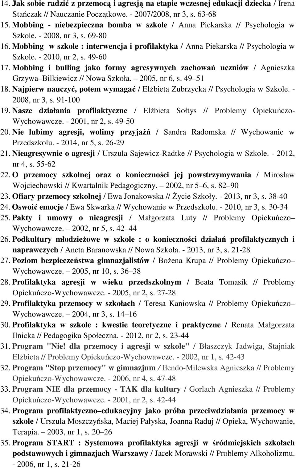 - 2010, nr 2, s. 49-60 17. Mobbing i bulling jako formy agresywnych zachowań uczniów / Agnieszka Grzywa Bilkiewicz // Nowa Szkoła. 2005, nr 6, s. 49 51 18.