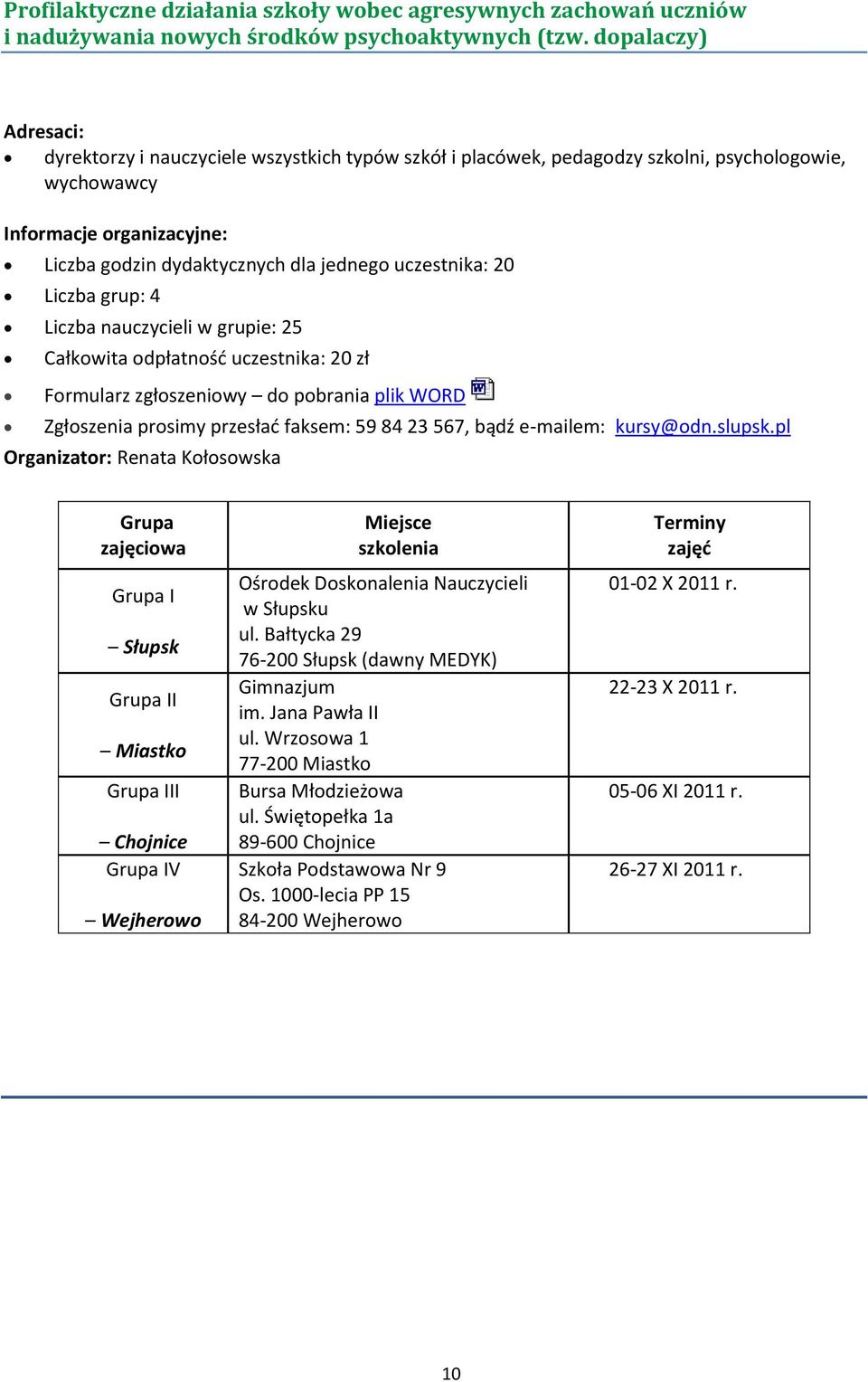 uczestnika: 20 Liczba grup: 4 Liczba nauczycieli w grupie: 25 Całkowita odpłatnośd uczestnika: 20 zł Formularz zgłoszeniowy do pobrania plik WORD Zgłoszenia prosimy przesład faksem: 59 84 23 567,