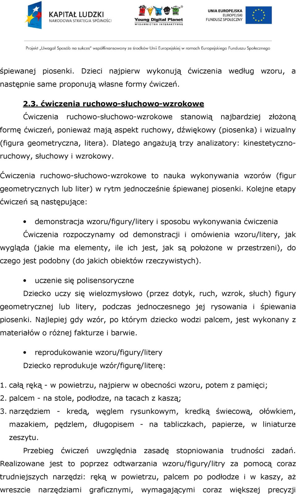 litera). Dlatego angażują trzy analizatory: kinestetycznoruchowy, słuchowy i wzrokowy.